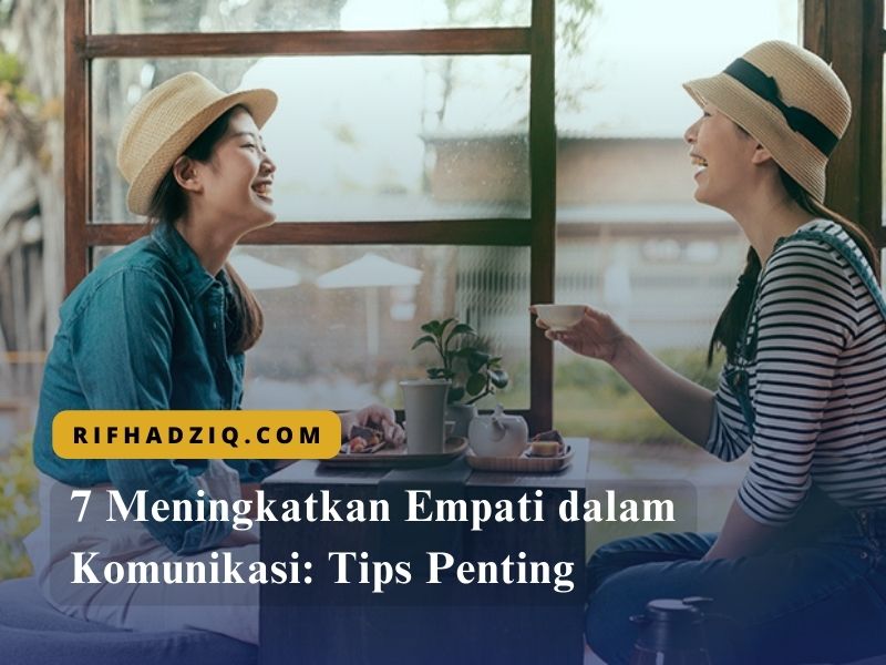 7 Meningkatkan Empati dalam Komunikasi Tips Penting