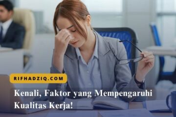 Kenali, Faktor yang Mempengaruhi Kualitas Kerja!