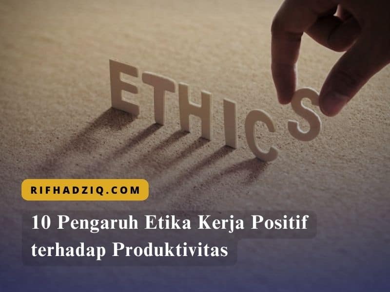 10 Pengaruh Etika Kerja Positif terhadap Produktivitas