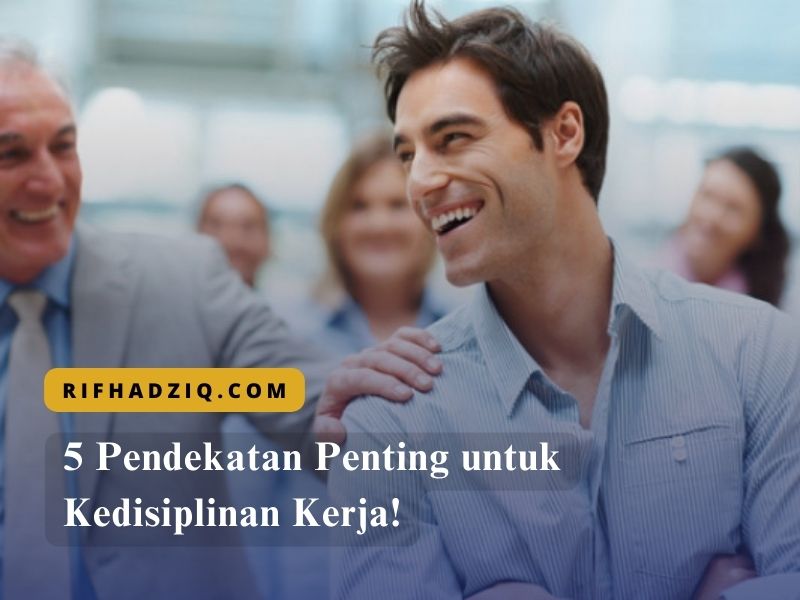 5 Pendekatan Penting untuk Kedisiplinan Kerja!