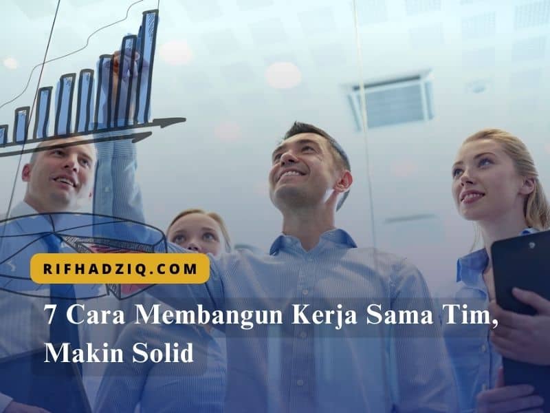 7 Cara Membangun Kerja Sama Tim, Makin Solid