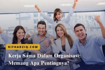 Kerja Sama Dalam Organisasi Memang Apa Pentingnya