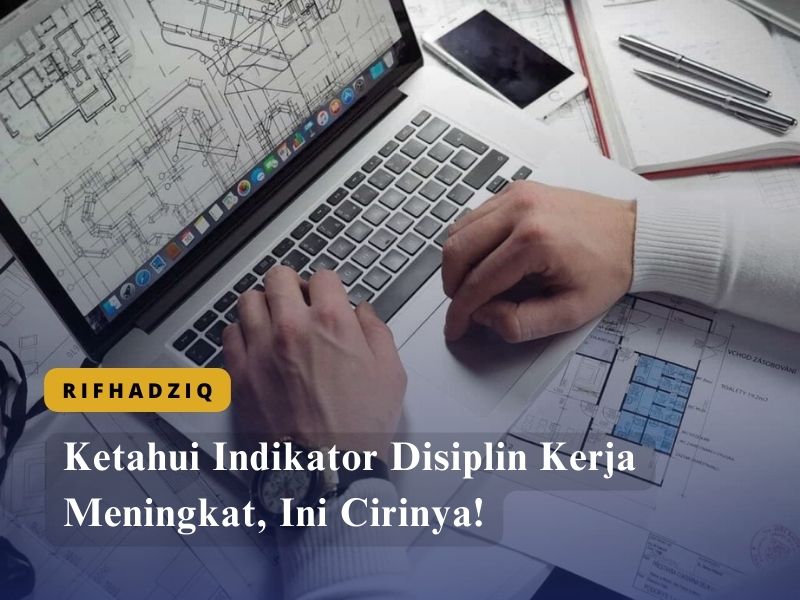 Ketahui Indikator Disiplin Kerja Meningkat, Ini Cirinya!