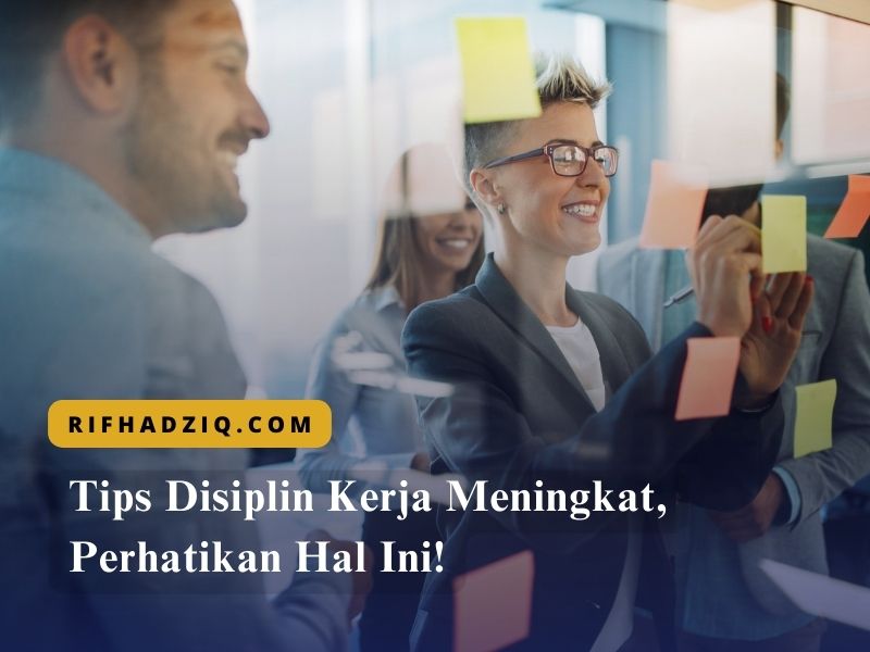 Tips Disiplin Kerja Meningkat, Perhatikan Hal Ini!